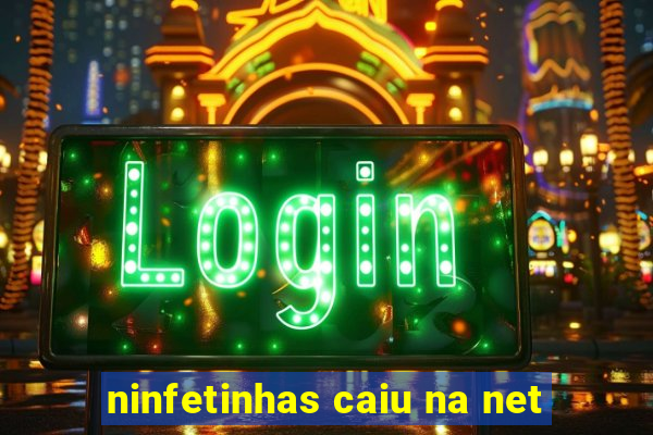 ninfetinhas caiu na net